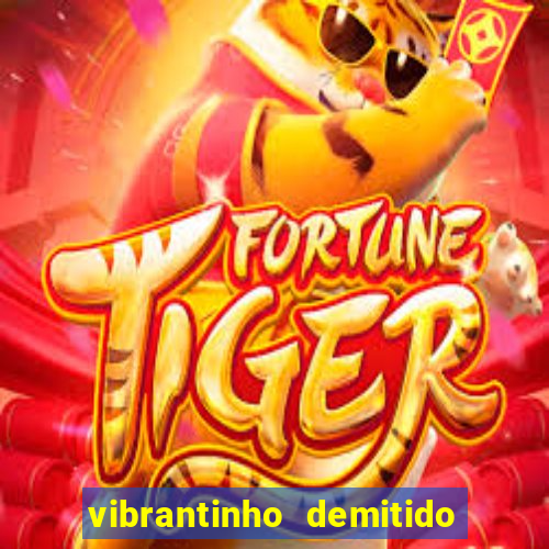 vibrantinho demitido do alterosa esporte